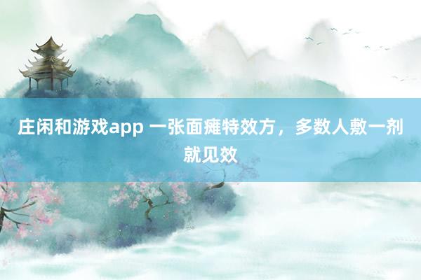 莊閑和游戲app 一張面癱特效方，多數(shù)人敷一劑就見效