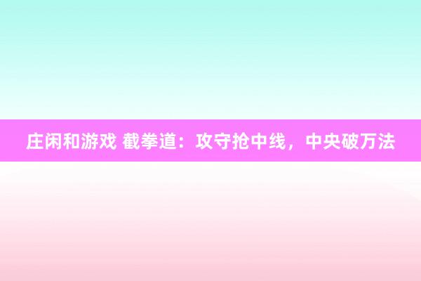 莊閑和游戲 截拳道：攻守搶中線，中央破萬法