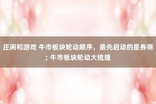 莊閑和游戲 牛市板塊輪動順序，最先啟動的是券商; 牛市板塊輪動大梳理