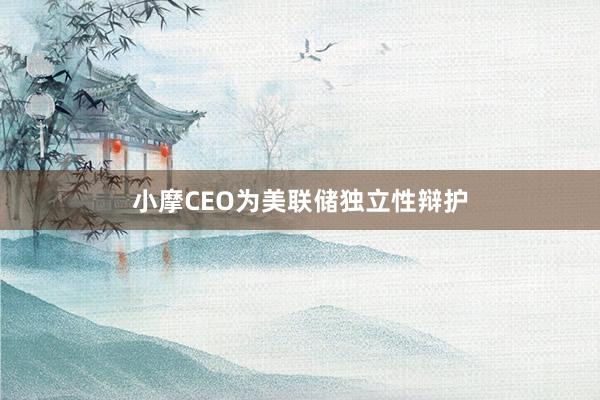 小摩CEO為美聯儲獨立性辯護