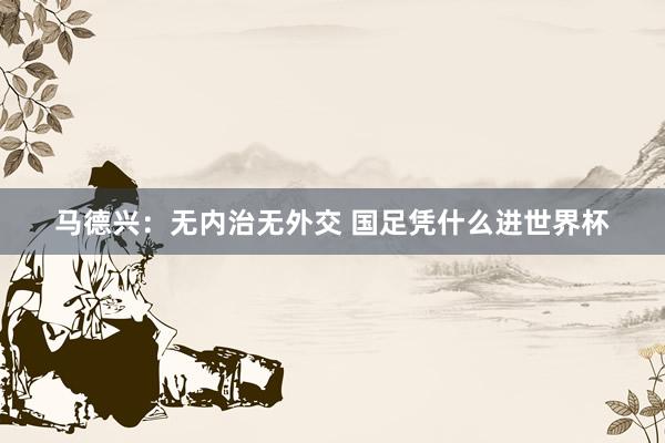 馬德興：無內治無外交 國足憑什么進世界杯