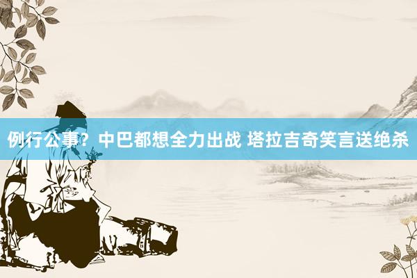 例行公事？中巴都想全力出戰 塔拉吉奇笑言送絕殺