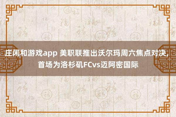 莊閑和游戲app 美職聯推出沃爾瑪周六焦點對決， 首場為洛杉磯FCvs邁阿密國際